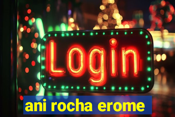 ani rocha erome